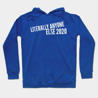 Literally Anyone Else 2020 (stacked text) Hoodie